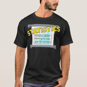 T-shirt Statistics means never having to say youre certain