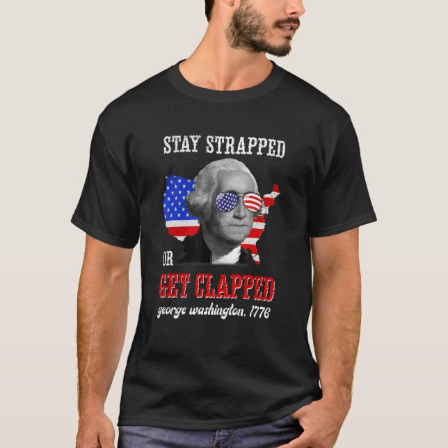 T-shirt Stay Strapped Or Get Clapped George Washington 4th (Devant)