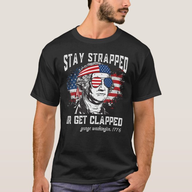 T-shirt Stay strapped or get clapped George Washington 4th (Devant)