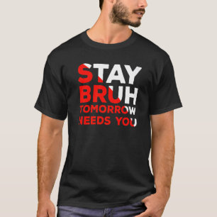T-shirt Stay Suicide Awareness Tomorrow Needs You Bruh Pre