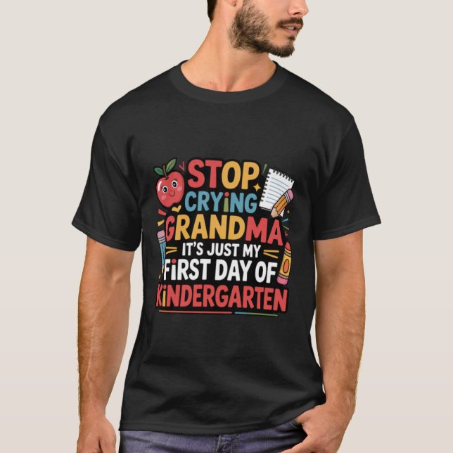 T-shirt Stop Crying Grandma It's My First Day Of Kindergar (Devant)