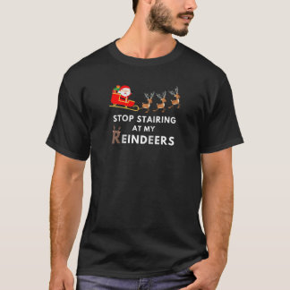 T-shirt Stop staring at my Reindeers Funny Santa s Angry R