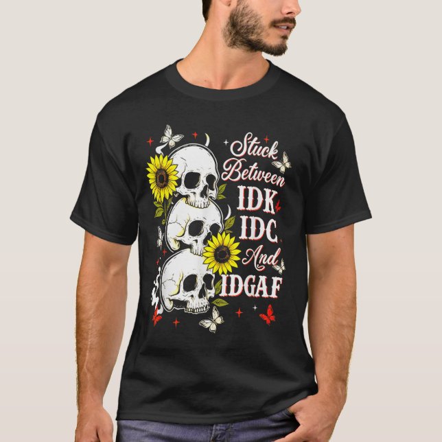 T-shirt Stuck Between Idk, I And Idgaf Sunflower Skull Sar (Devant)
