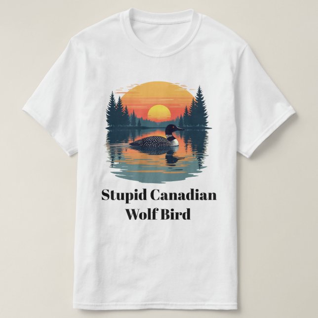 T-shirt Stupid Canadian Wolf Bird Funny Loon Humor  (Design devant)