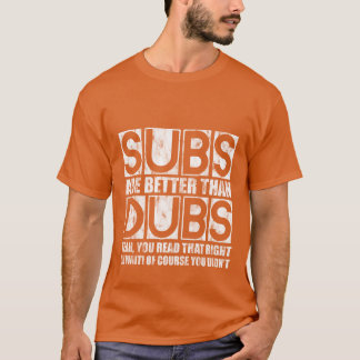 T-shirt Subs Are Betterhan Dubs Yeah Readhat Right retro