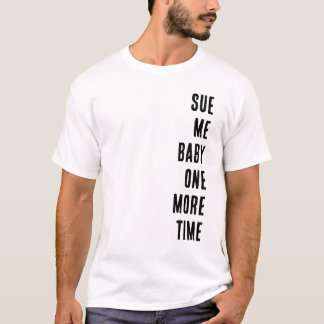 T-shirt Sue Me Baby One More Time