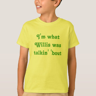 T-shirt Suis je ce que Willis était accès de talkin '