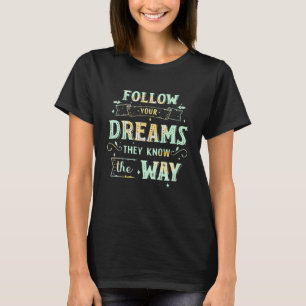 T-shirt Suivez Vos Rêves Ils Connaissent La Façon Inspirat