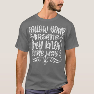 T-shirt Suivez vos rêves ils connaissent le chemin