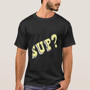 T-shirt Sup Demande Ce Qui Se Passe