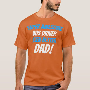T-shirt Super Awesome Bus Driver Even Better Dad