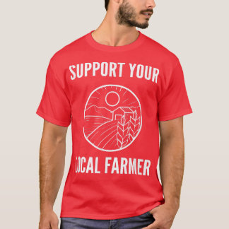 T-shirt Support Your Local Farmer Farm Advocate 