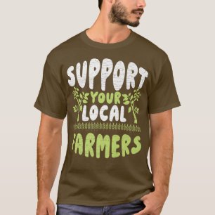 T-shirt Support Your Local Farmers Farming