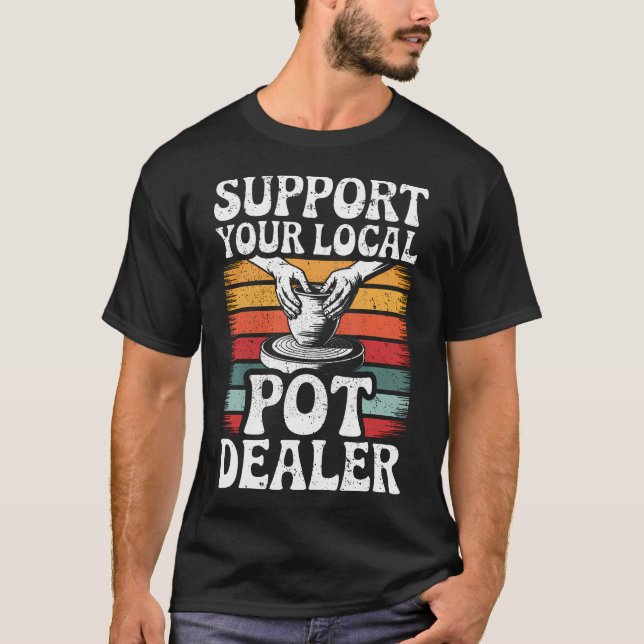 T-shirt Support Your Local Pot Dealer Funny Clay Pottery W (Devant)