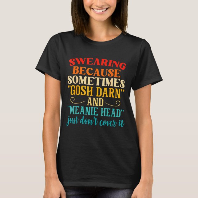 T-shirt Swearing Because Sometimes Gosh Darn And Meanie He (Devant)