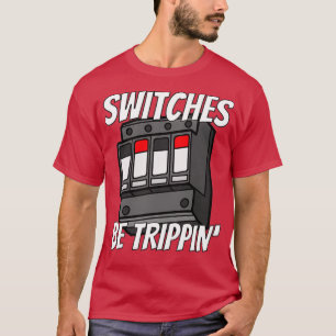 T-shirt Switches Be Trippin Funny Electrician s 