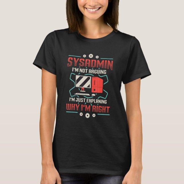 T-shirt Sysadmin I'm Explaining Why I'm Right System Admin (Devant)