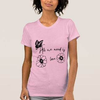 T-shirt T-shirt" Tout ce dont nous avons besoin, c'est de 