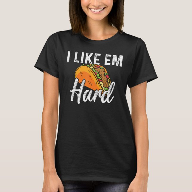 T-shirt Taco I Like Em Hard Mexican Food (Devant)