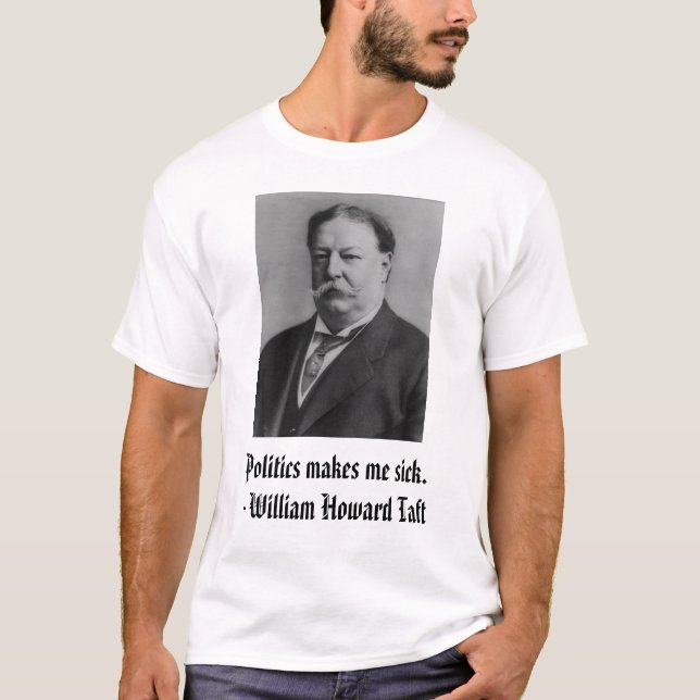T-shirt Taft, la politique me rend malade. - William (Devant)