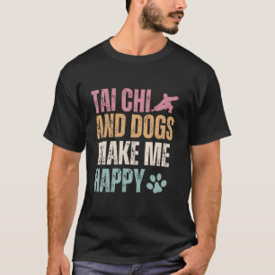 T-shirt Tai Chi Et Chiens Me Rendent Heureux Et Drôle