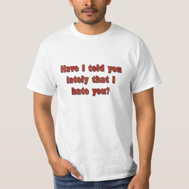 T-shirt T'Ai-Je Dit Récemment Que Je Te Déteste ? (Devant)