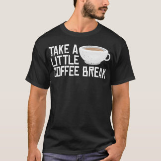 T-shirt Take A Little Coffee Break friend