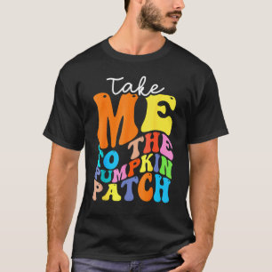 T-shirt Take Me To The Pumkin Patch Autumn Fall Thanksgiv