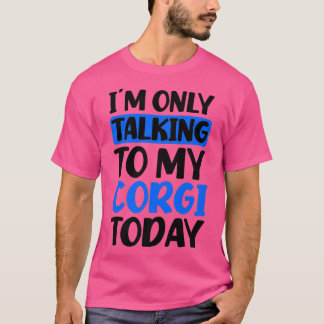 T-shirt Talking To My Today Design Corgi Parent1397