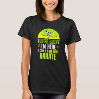 T-shirt T'as de la Chance que Je Sois Là Je Pourrais Être 
