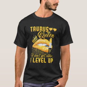 T-shirt Taurus Queen Je ne deviens pas plus âgé I Niveau H