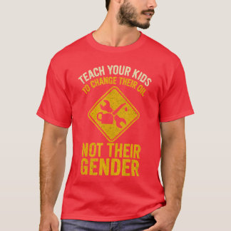 T-shirt Teach Your to Changeheir Oil Notheir Gender girl f
