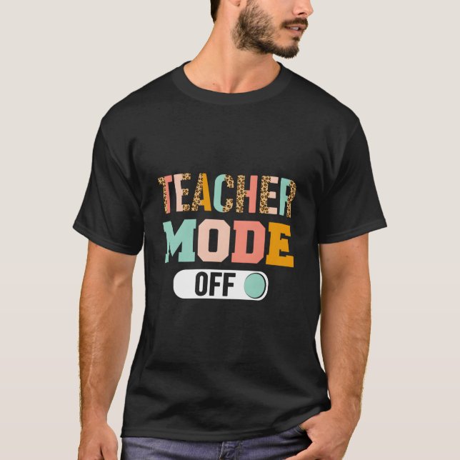 T-shirt Teacher Mode Off Last Day Of School (Devant)