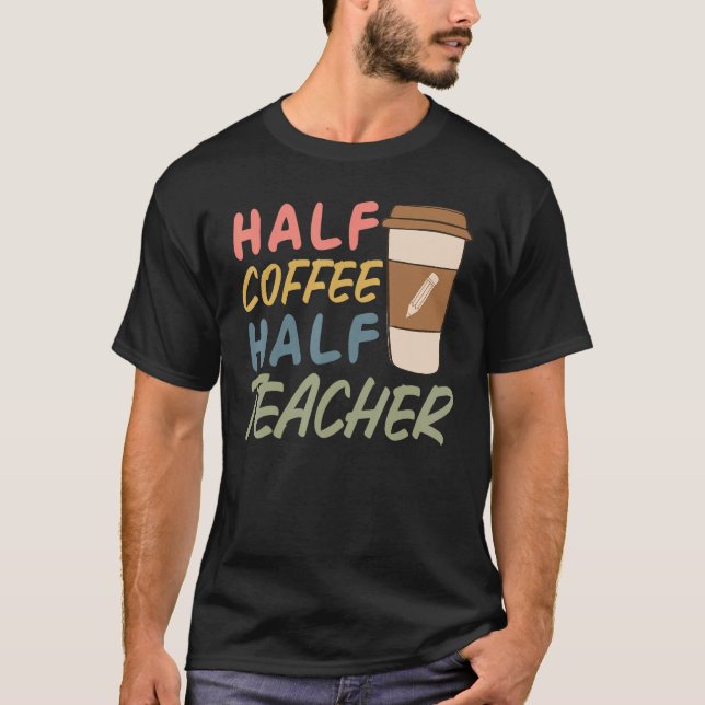 T-shirt Teacher Quote Sarcastic half coffee half teacher (Devant)