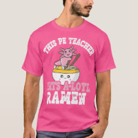 Teacher Ramen Axolotl Pun This Pe Teacher Eats A L
