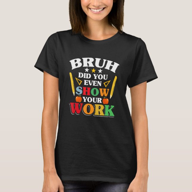 T-shirt Teacher School   Bruh Did You Even Show Your Work (Devant)