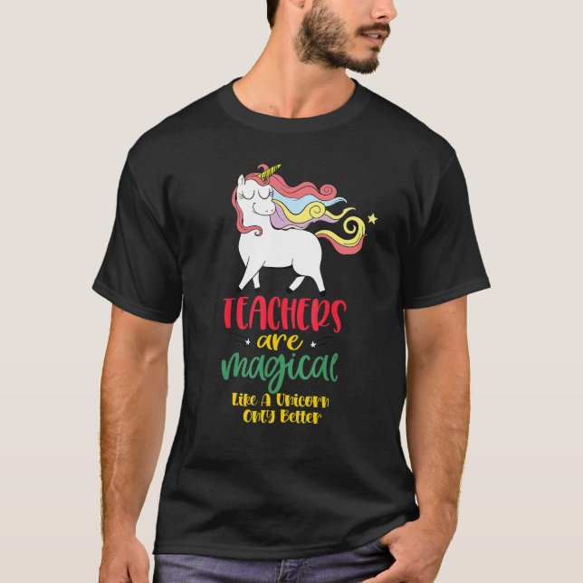 T-shirt Teachers Are Magical Like a Unicorn Only Better cu (Devant)