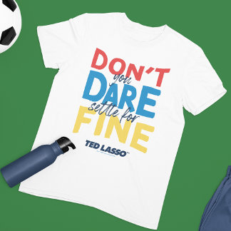 T-shirt Ted Lasso | N'osez-vous pas vous fixer pour fin