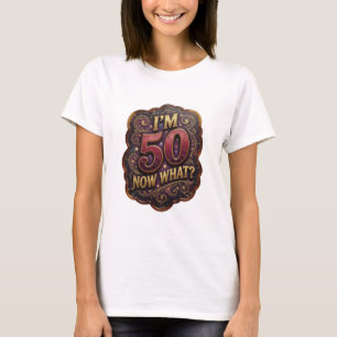 T-shirt Tee-shirt slogan drôle I'M 50 MAINTENANT QUOI