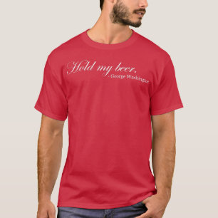 T-shirt Tenez ma bière drôle George Washington
