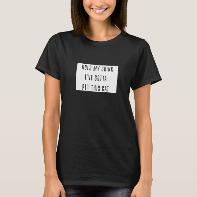 T-shirt Tenez Mon Boisson Ive Gotta Pet Ce Chat Graphique  (Devant)