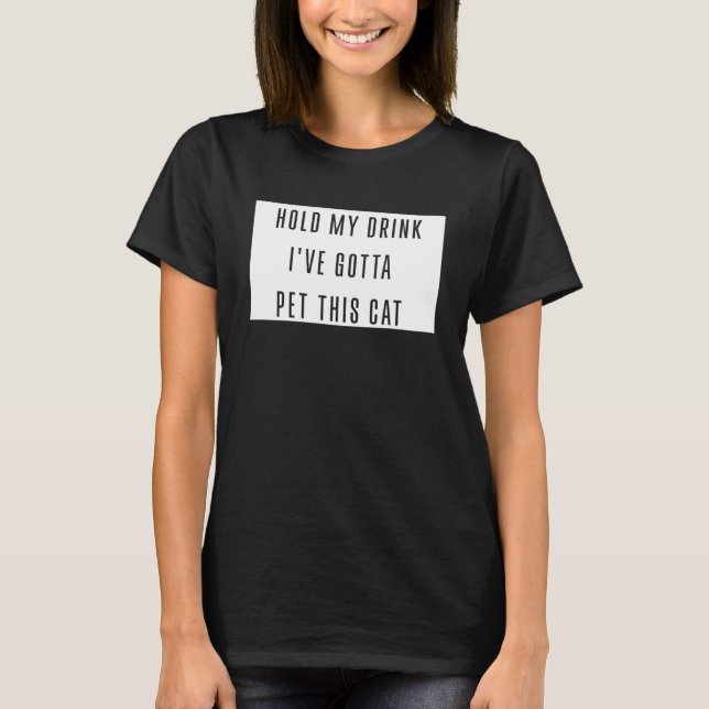 T-shirt Tenez Mon Boisson Je dois Pet Ce Chat Drôle Graphi (Devant)