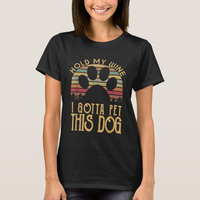 T-shirt Tenez Mon vin Je Dois Pet Ce Chien Humour Drôle (Devant)