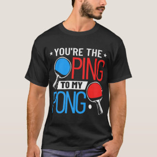 T-shirt Tennis de table Vêtements Vous êtes le Ping To My 