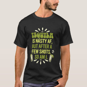 T-shirt Tequila Est Nasty Af, Mais Après Quelques Tirs, Mo
