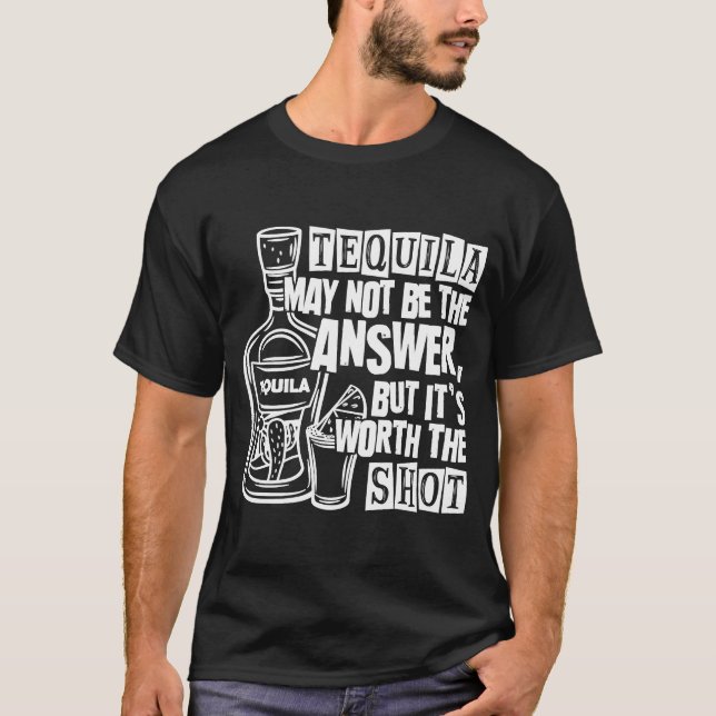 T-shirt Tequila N'Est Peut-Être Pas La Réponse, Mais Vaut  (Devant)