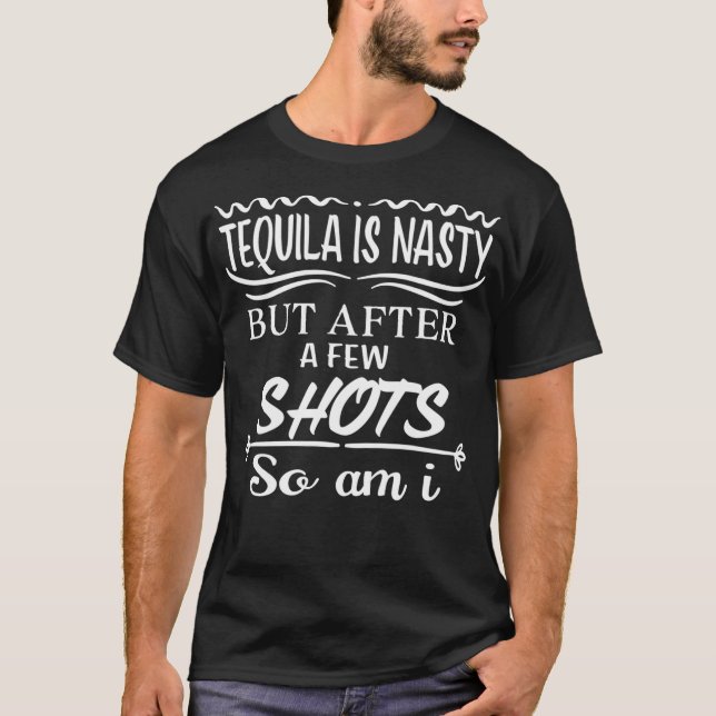 T-shirt Tequla s nasty but after a few shots so am (Devant)