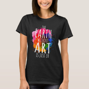 T-shirt Terre sans art est juste Eh Peinture Artiste Pun A