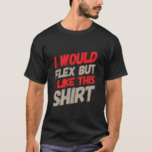T-shirt Texte drôle que je veux fléchir je fléchirais mais