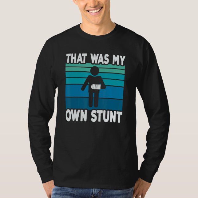 T-shirt That Was My Own Stunt   Get Well Soon Broken Arm S (Devant)